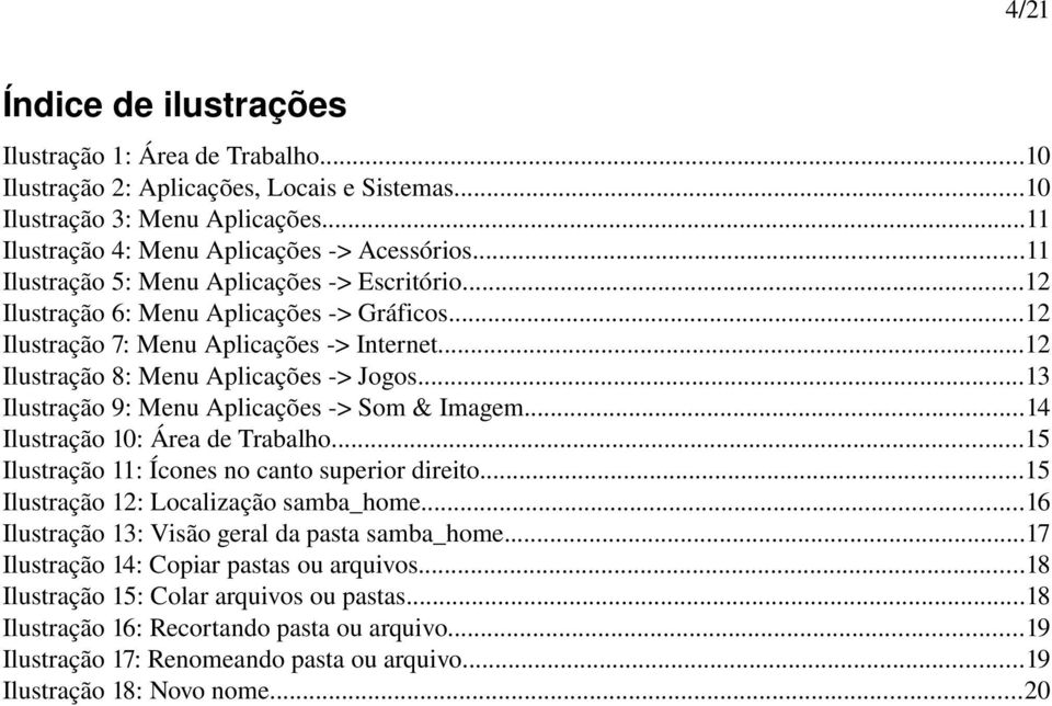 ..13 Ilustração 9: Menu Aplicações > Som & Imagem...14 Ilustração 10: Área de Trabalho...15 Ilustração 11: Ícones no canto superior direito...15 Ilustração 12: Localização samba_home.