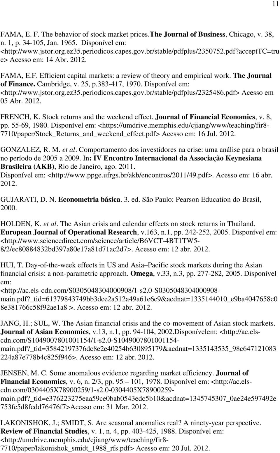 Disponível em: <hp://www.jsor.org.ez35.periodicos.capes.gov.br/sable/pdfplus/2325486.pdf> Acesso em 05 Abr. 2012. FRENCH, K. Sock reurns and he weekend effec. Journal of Financial Economics, v. 8, pp.