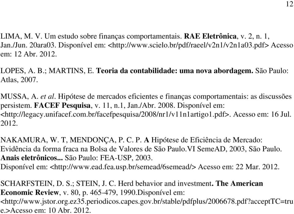 11, n.1, Jan./Abr. 2008. Disponível em: <hp://legacy.unifacef.com.br/facefpesquisa/2008/nr1/v11n1arigo1.pdf>. Acesso em: 16 Jul. 2012. NAKAMURA, W. T, MENDONÇA, P.