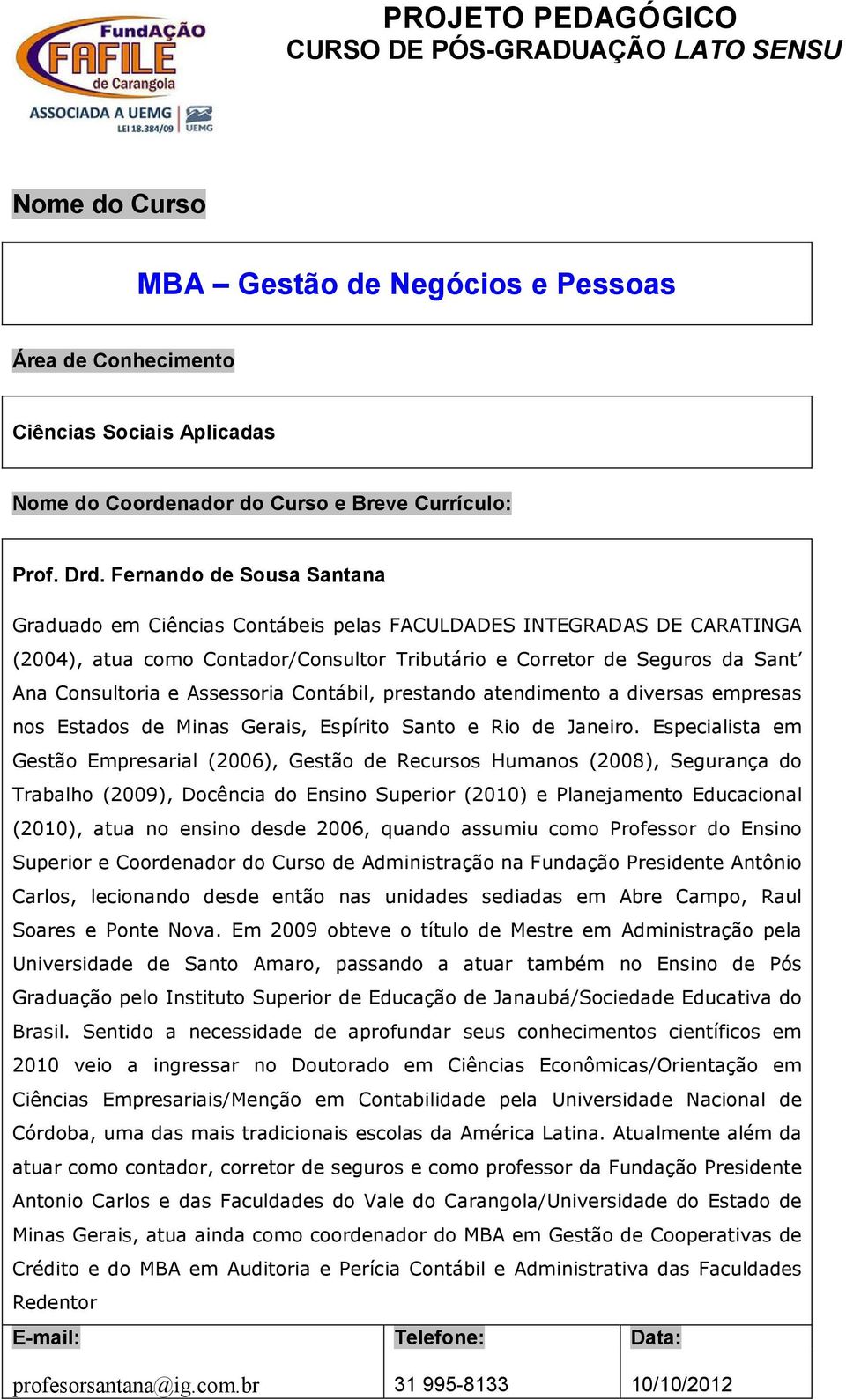 Fernando de Sousa Santana Graduado em Ciências Contábeis pelas FACULDADES INTEGRADAS DE CARATINGA (2004), atua como Contador/Consultor Tributário e Corretor de Seguros da Sant Ana Consultoria e