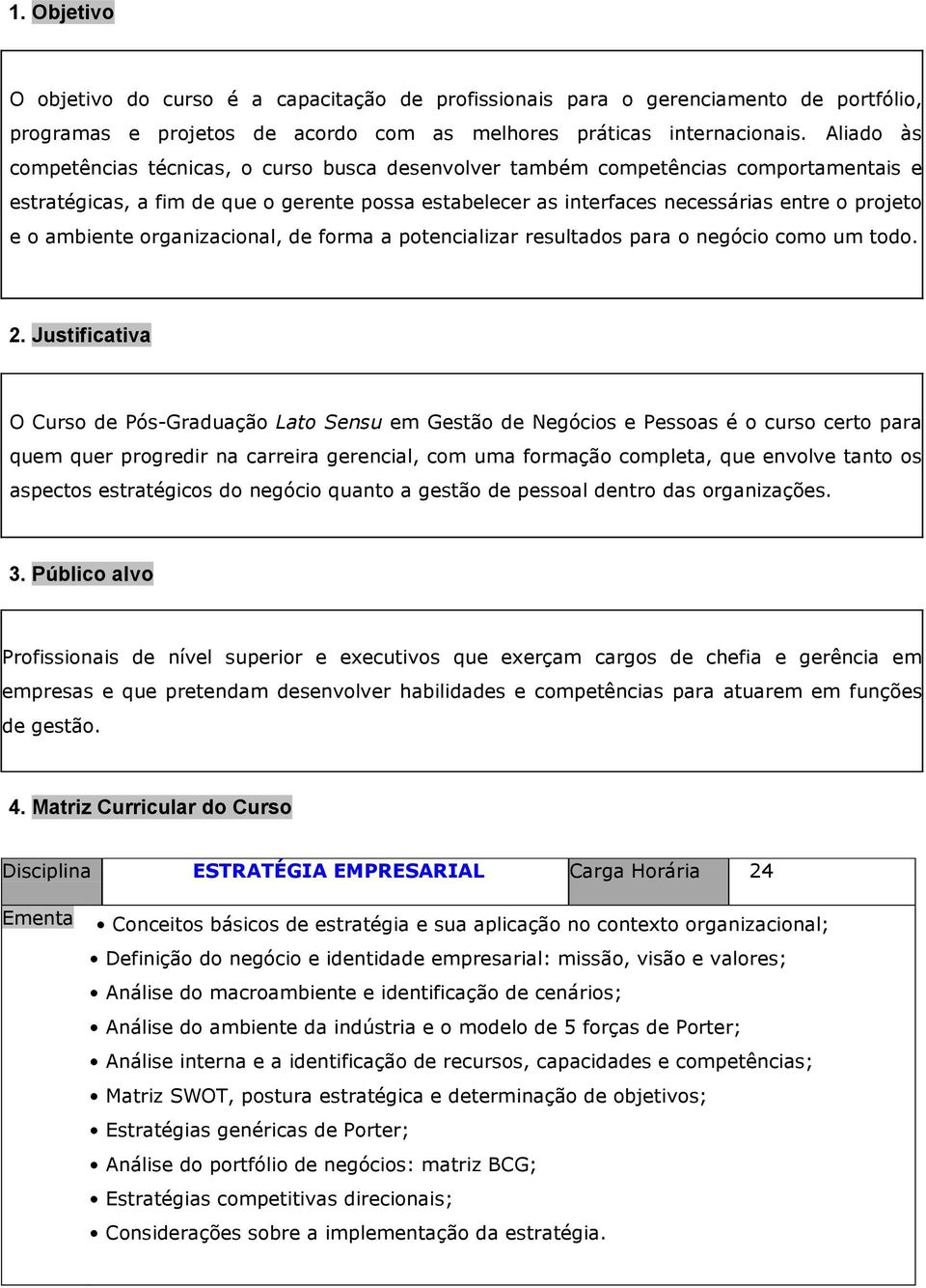 ambiente organizacional, de forma a potencializar resultados para o negócio como um todo. 2.