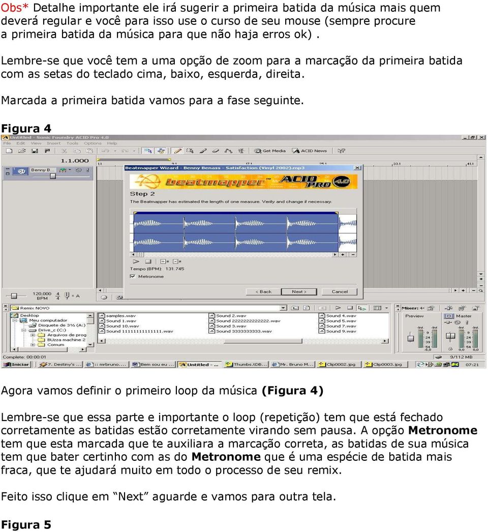 Figura 4 Agora vamos definir o primeiro loop da música (Figura 4) Lembre-se que essa parte e importante o loop (repetição) tem que está fechado corretamente as batidas estão corretamente virando sem