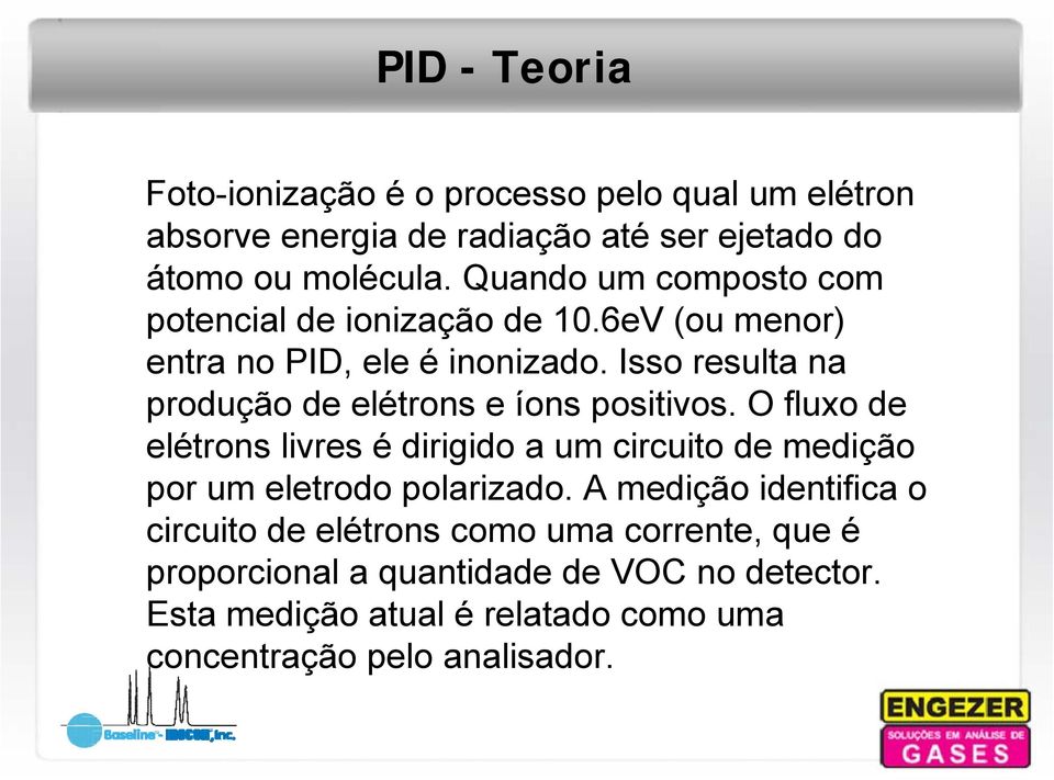 Isso resulta na produção de elétrons e íons positivos.