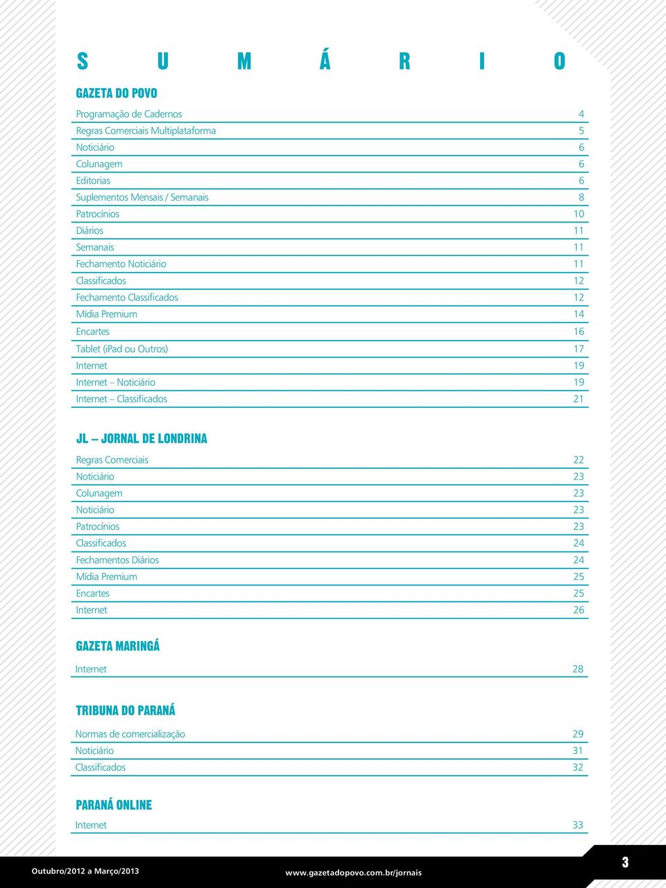 Noticiário 19 Internet Classificados 21 JL JORNAL DE LONDRINA Regras Comerciais 22 Noticiário 23 Colunagem 23 Noticiário 23 Patrocínios 23 Classificados 24 Fechamentos