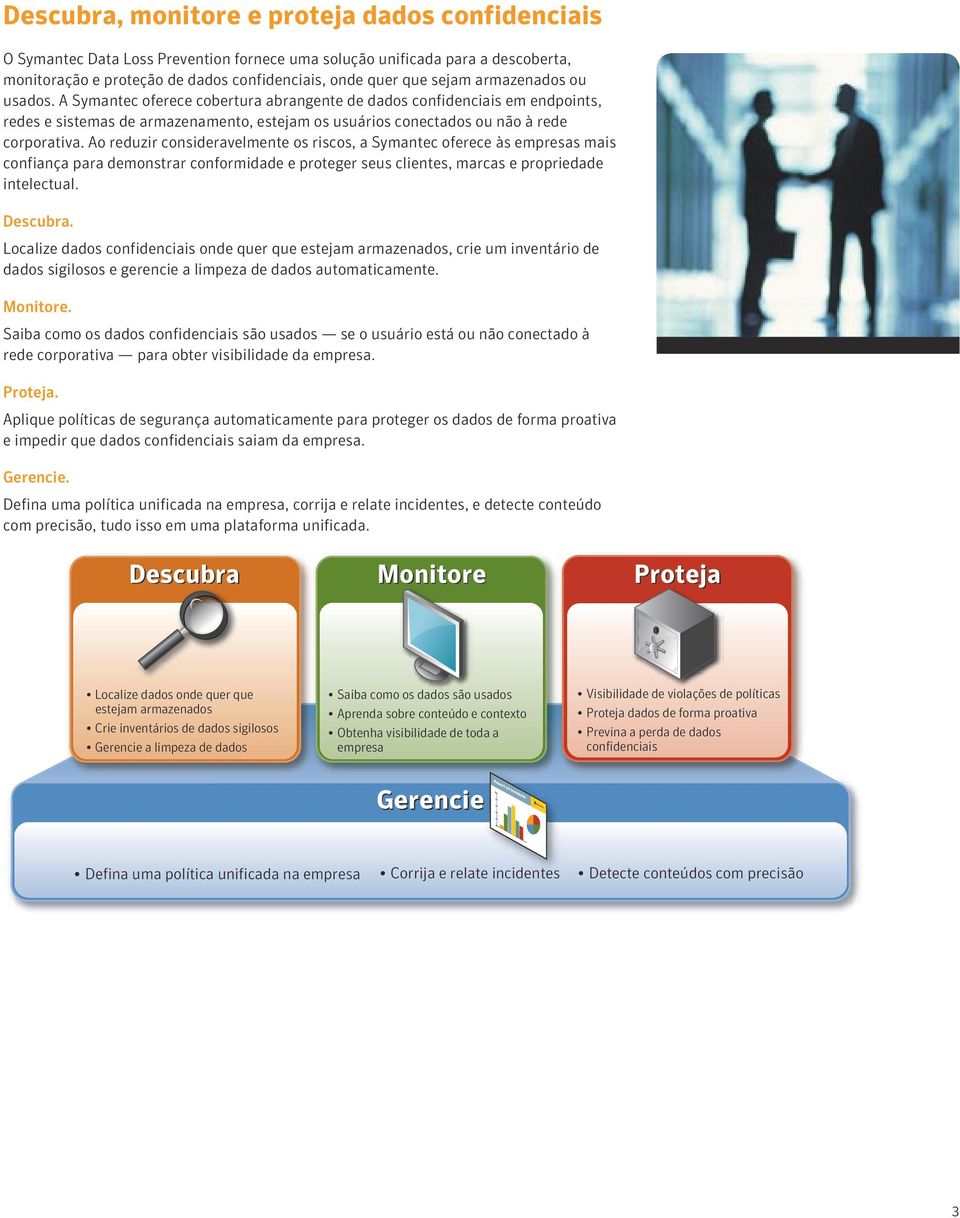 Ao reduzir consideravelmente os riscos, a Symantec oferece às empresas mais confiança para demonstrar conformidade e proteger seus clientes, marcas e propriedade intelectual.