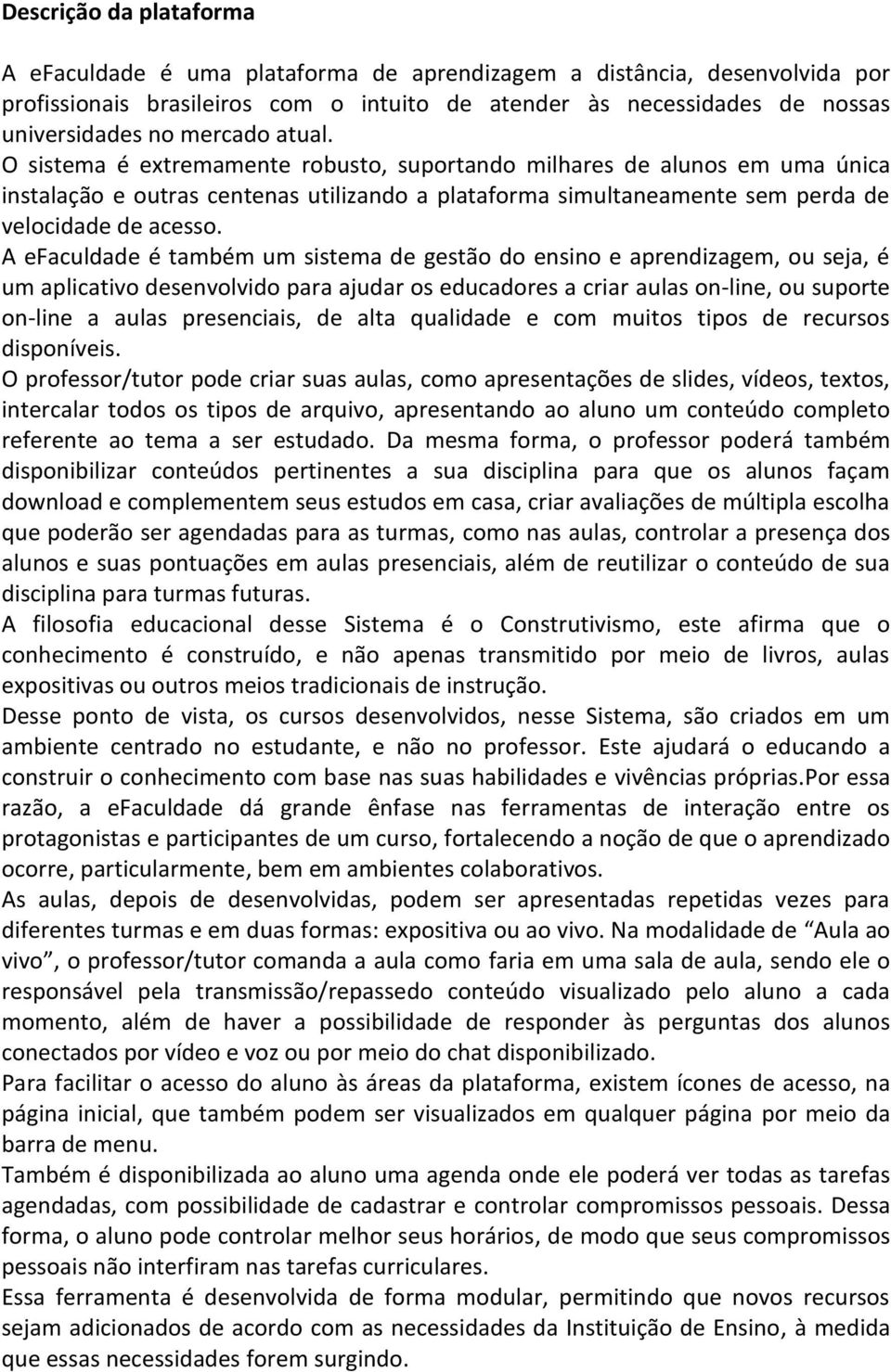 A efaculdade é também um sistema de gestão do ensino e aprendizagem, ou seja, é um aplicativo desenvolvido para ajudar os educadores a criar aulas on-line, ou suporte on-line a aulas presenciais, de