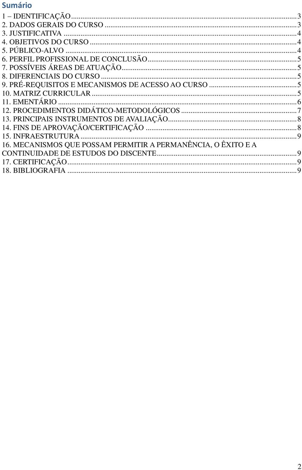 MATRIZ CURRICULAR... 5 11. EMENTÁRIO... 6 12. PROCEDIMENTOS DIDÁTICO-METODOLÓGICOS... 7 13. PRINCIPAIS INSTRUMENTOS DE AVALIAÇÃO... 8 14.