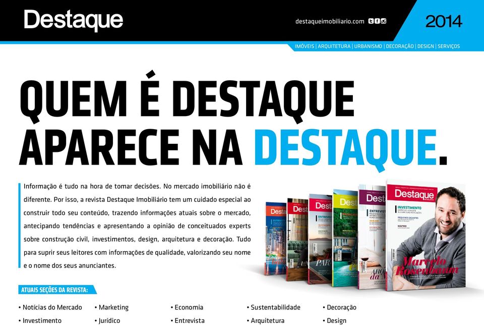 e apresentando a opinião de conceituados experts sobre construção civil, investimentos, design, arquitetura e decoração.