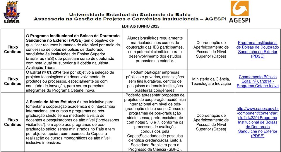 O Edital nº 01/2014 tem por objetivo a seleção de projetos tecnológicos de desenvolvimento de produtos ou processos, especialmente os com conteúdo de inovação, para serem parceiros integrantes do