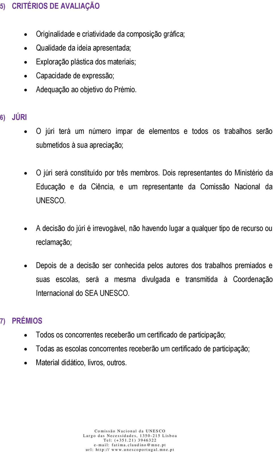 Dois representantes do Ministério da Educação e da Ciência, e um representante da Comissão Nacional da UNESCO.