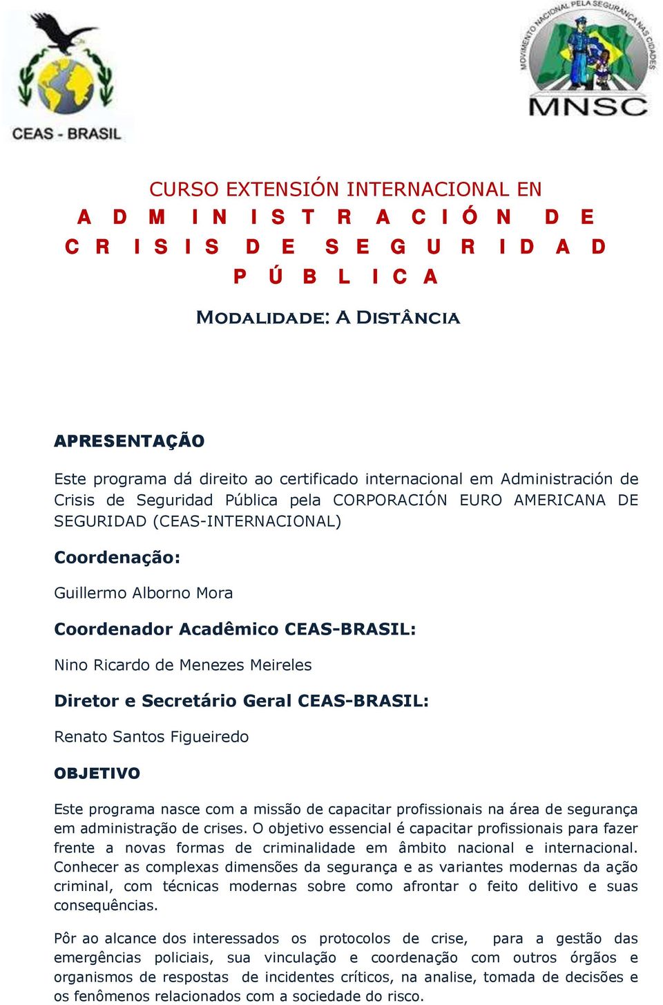 e Secretário Geral CEAS-BRASIL: Renato Santos Figueiredo OBJETIVO Este programa nasce com a missão de capacitar profissionais na área de segurança em administração de crises.