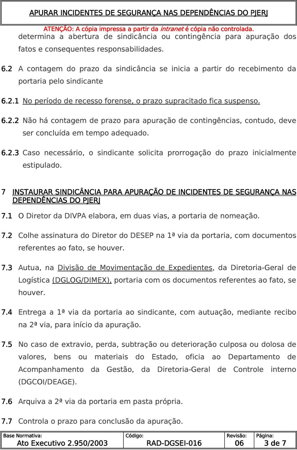 6.2.3 Caso necessário, o sindicante solicita prorrogação do prazo inicialmente estipulado. 7 INSTAURAR SINDICÂNCIA PARA APURAÇÃO DE INCIDENTES ES DE SEGURANÇA NAS DEPENDÊNCIAS DO PJERJ 7.