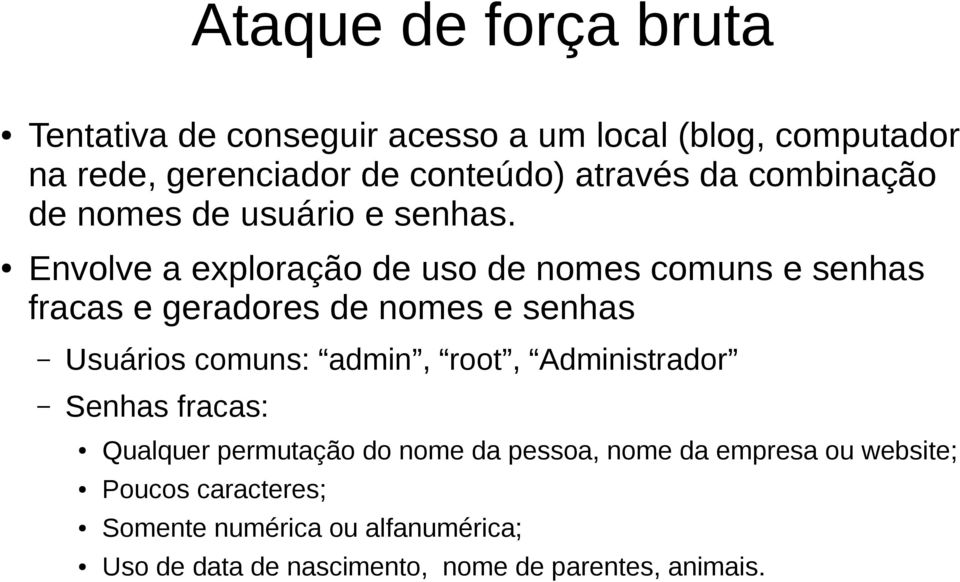 Envolve a exploração de uso de nomes comuns e senhas fracas e geradores de nomes e senhas Usuários comuns: admin, root,