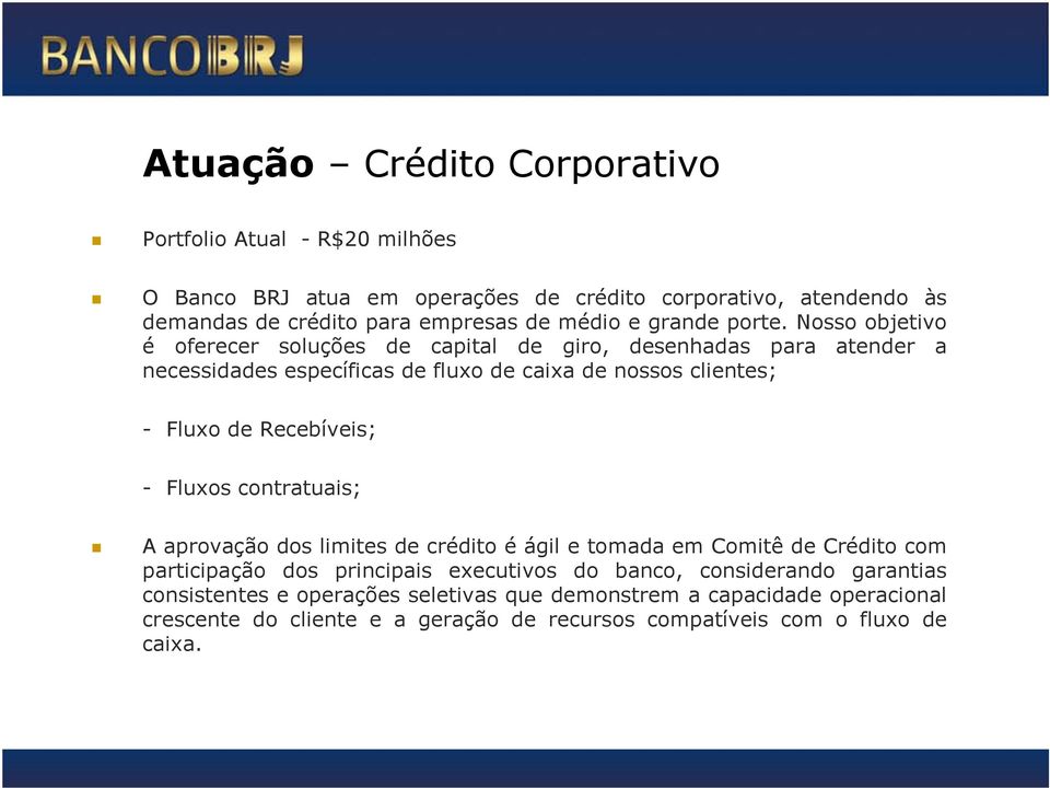 Nosso objetivo é oferecer soluções de capital de giro, desenhadas para atender a necessidades específicas de fluxo de caixa de nossos clientes; - Fluxo de Recebíveis; -