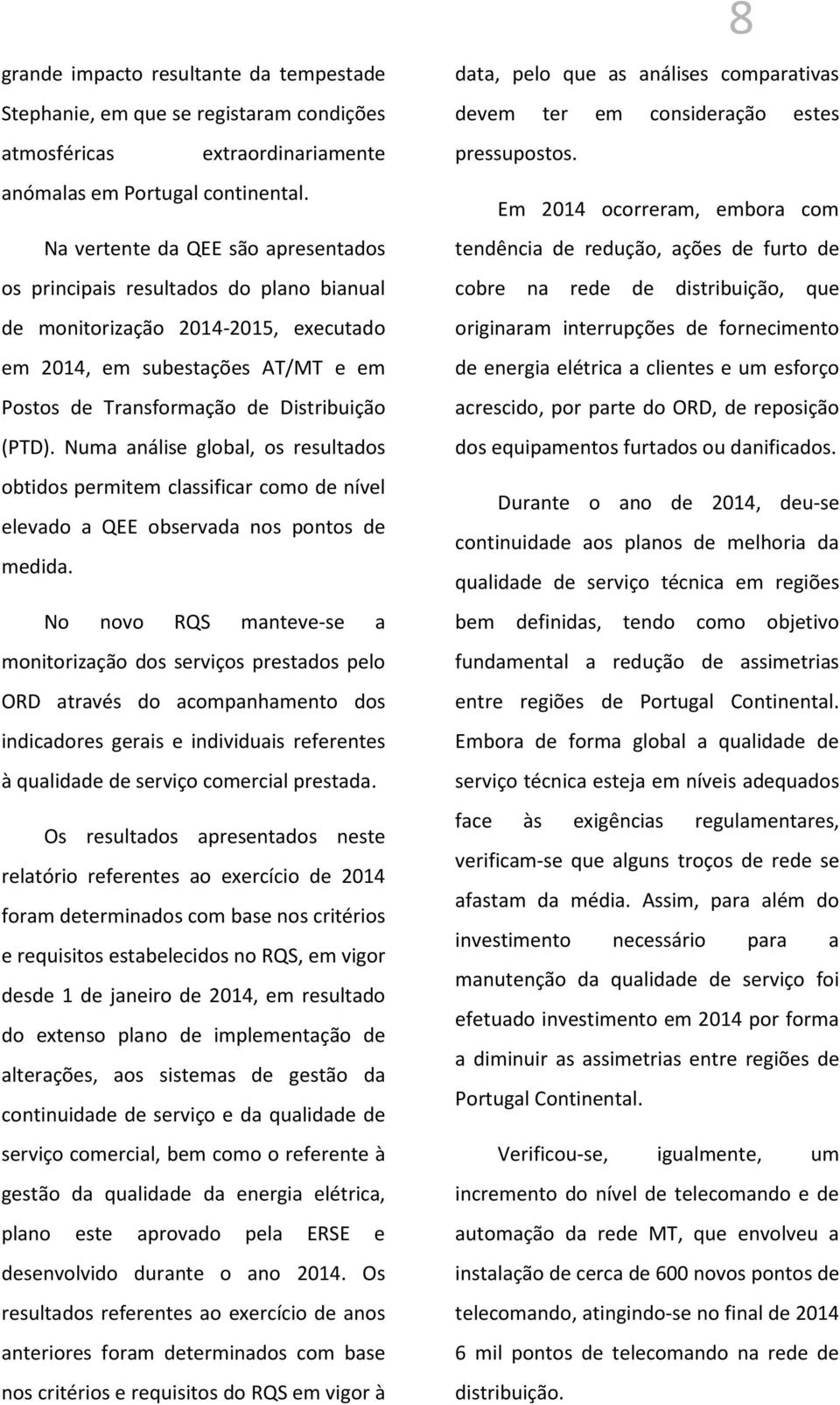 Numa análise global, os resultados obtidos permitem classificar como de nível elevado a QEE observada nos pontos de medida.