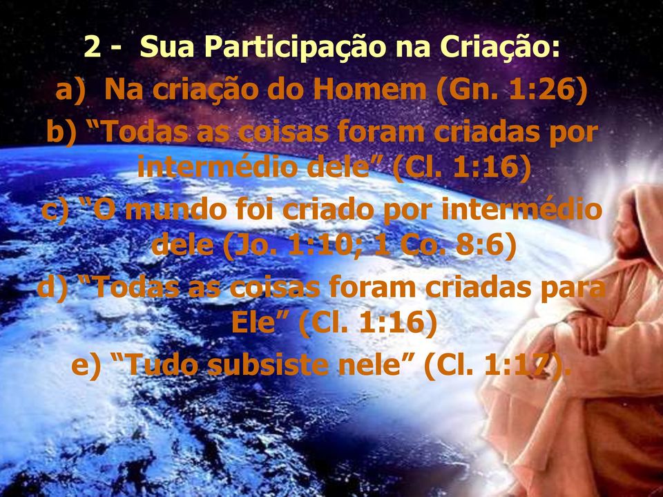 1:16) c) O mundo foi criado por intermédio dele (Jo. 1:10; 1 Co.