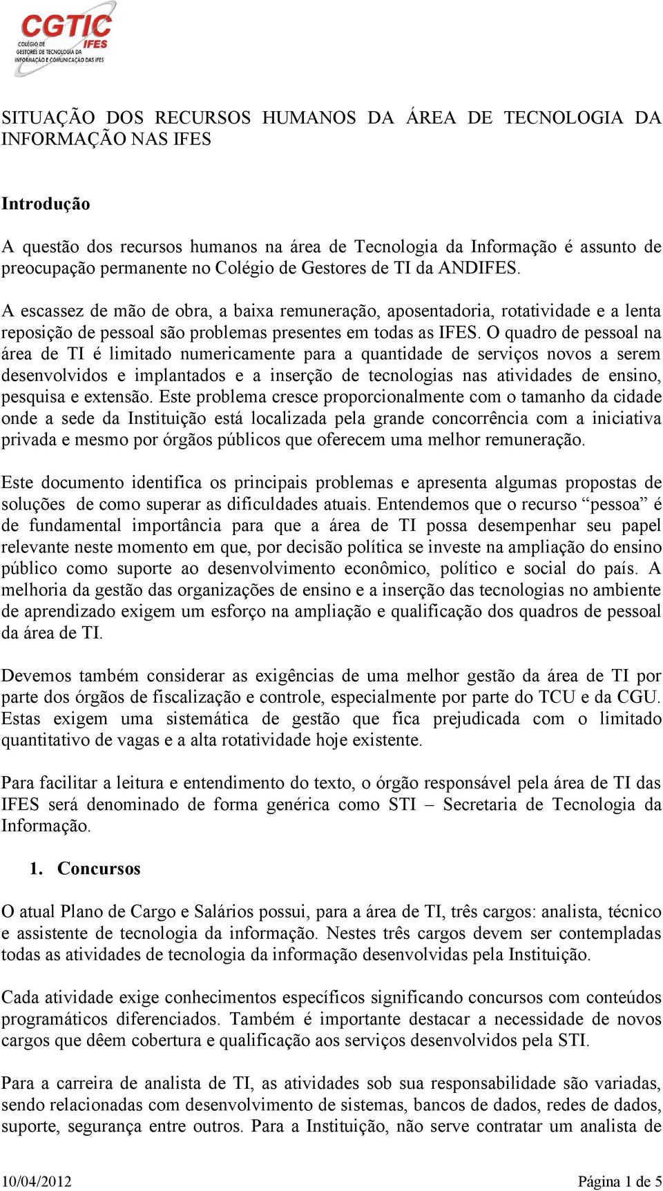 O quadro de pessoal na área de TI é limitado numericamente para a quantidade de serviços novos a serem desenvolvidos e implantados e a inserção de tecnologias nas atividades de ensino, pesquisa e