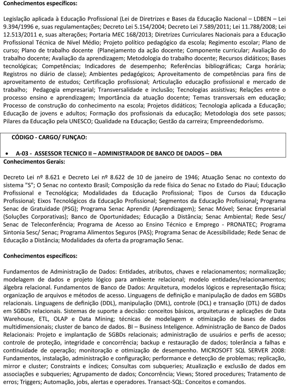 513/2011 e, suas alterações; Portaria MEC 168/2013; Diretrizes Curriculares Nacionais para a Educação Profissional Técnica de Nível Médio; Projeto político pedagógico da escola; Regimento escolar;