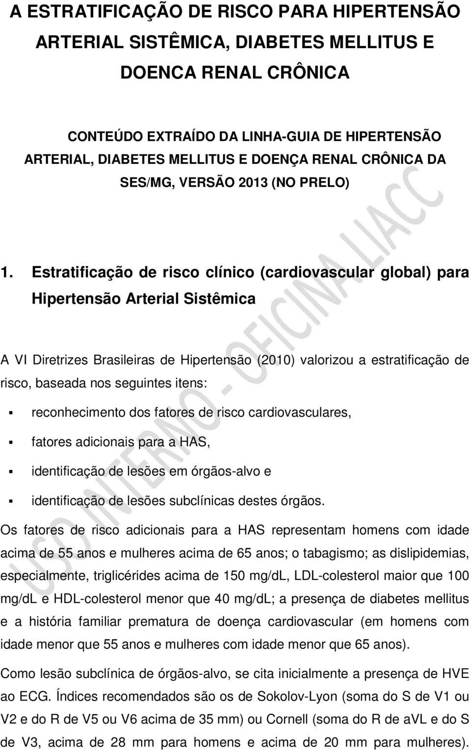 Estratificação de risco clínico (cardiovascular global) para Hipertensão Arterial Sistêmica A VI Diretrizes Brasileiras de Hipertensão (2010) valorizou a estratificação de risco, baseada nos