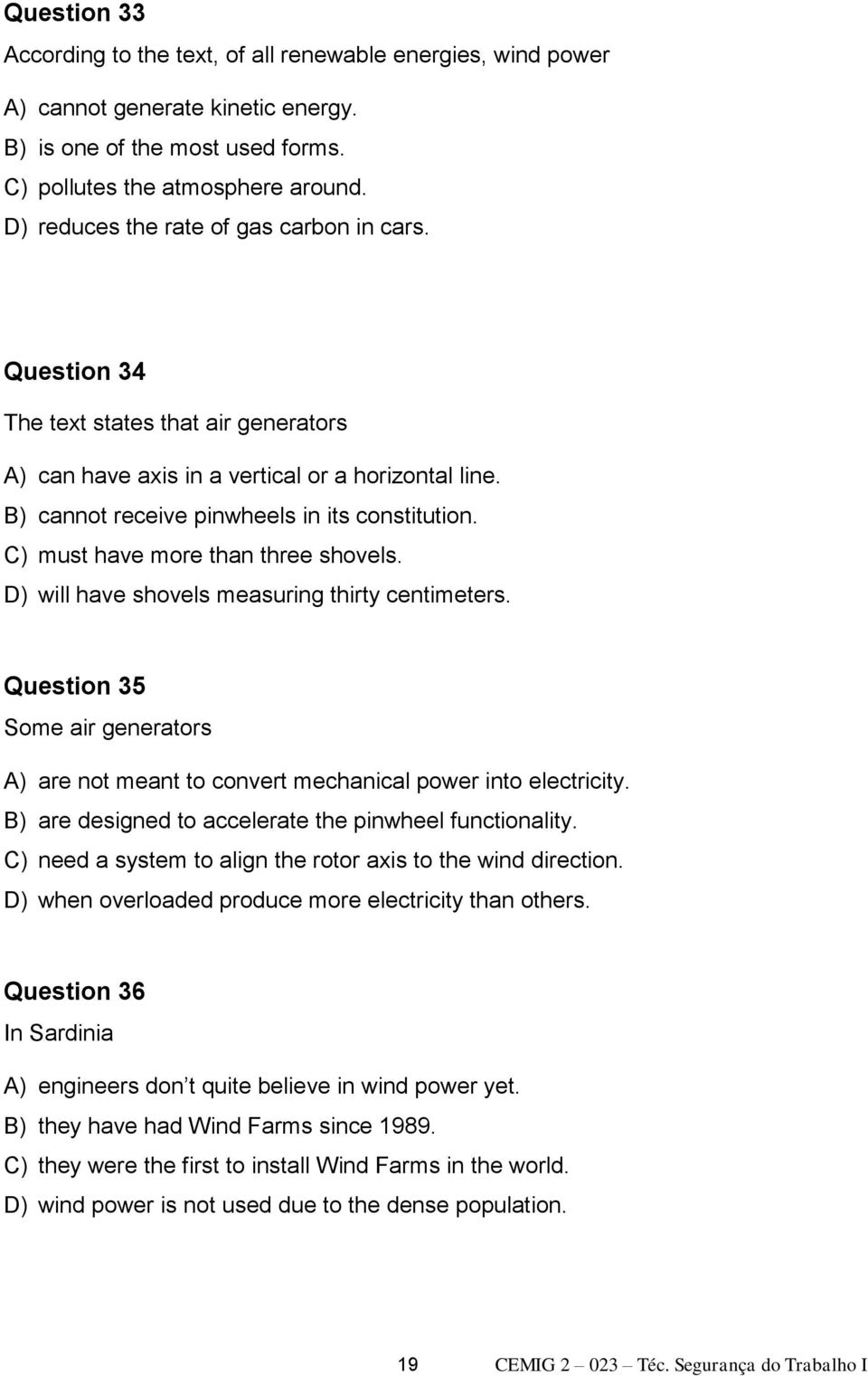 C) must have more than three shovels. D) will have shovels measuring thirty centimeters. Question 35 Some air generators A) are not meant to convert mechanical power into electricity.