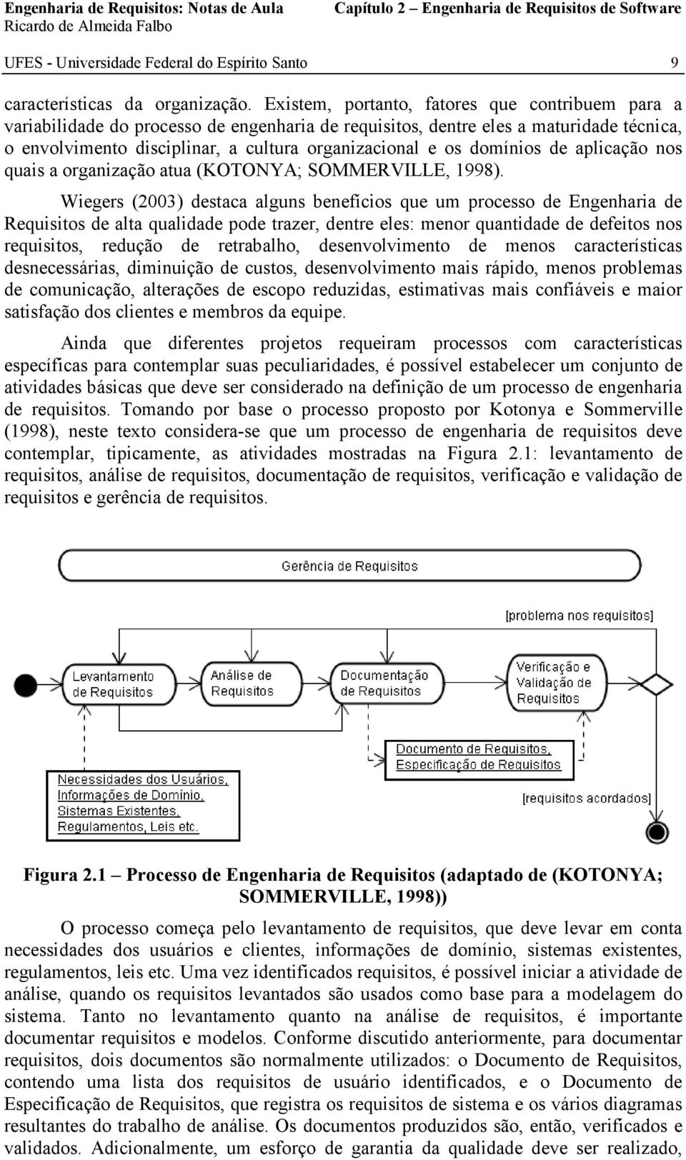 domínios de aplicação nos quais a organização atua (KOTONYA; SOMMERVILLE, 1998).