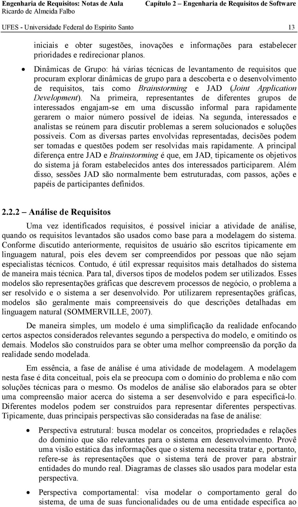 Application Development). Na primeira, representantes de diferentes grupos de interessados engajam-se em uma discussão informal para rapidamente gerarem o maior número possível de ideias.