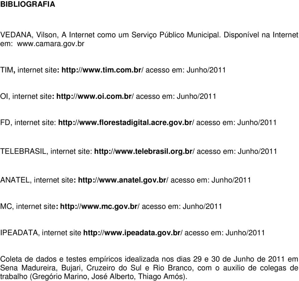 br/ acesso em: Junho/2011 ANATEL, internet site: http://www.anatel.gov.br/ acesso em: Junho/2011 MC, internet site: http://www.mc.gov.br/ acesso em: Junho/2011 IPEADATA, internet site http://www.