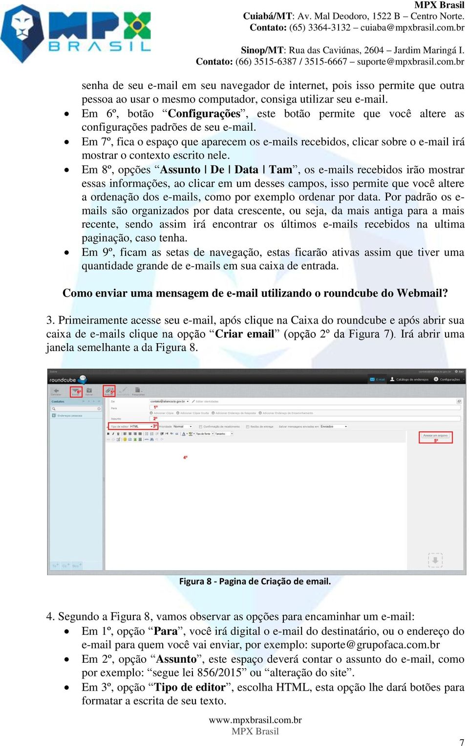 Em 7º, fica o espaço que aparecem os e-mails recebidos, clicar sobre o e-mail irá mostrar o contexto escrito nele.