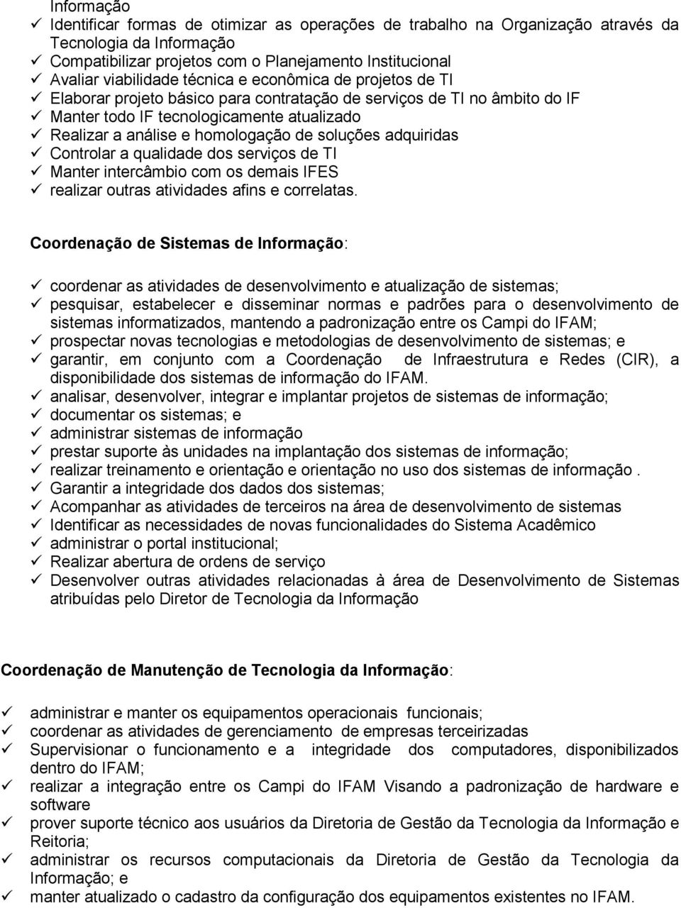 soluções adquiridas Controlar a qualidade dos serviços de TI Manter intercâmbio com os demais IFES realizar outras atividades afins e correlatas.