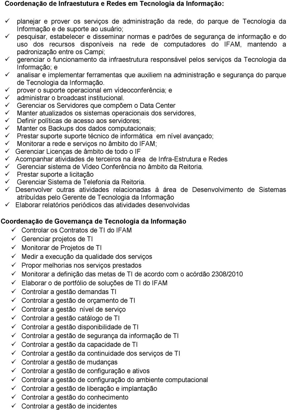 funcionamento da infraestrutura responsável pelos serviços da Tecnologia da Informação; e analisar e implementar ferramentas que auxiliem na administração e segurança do parque de Tecnologia da