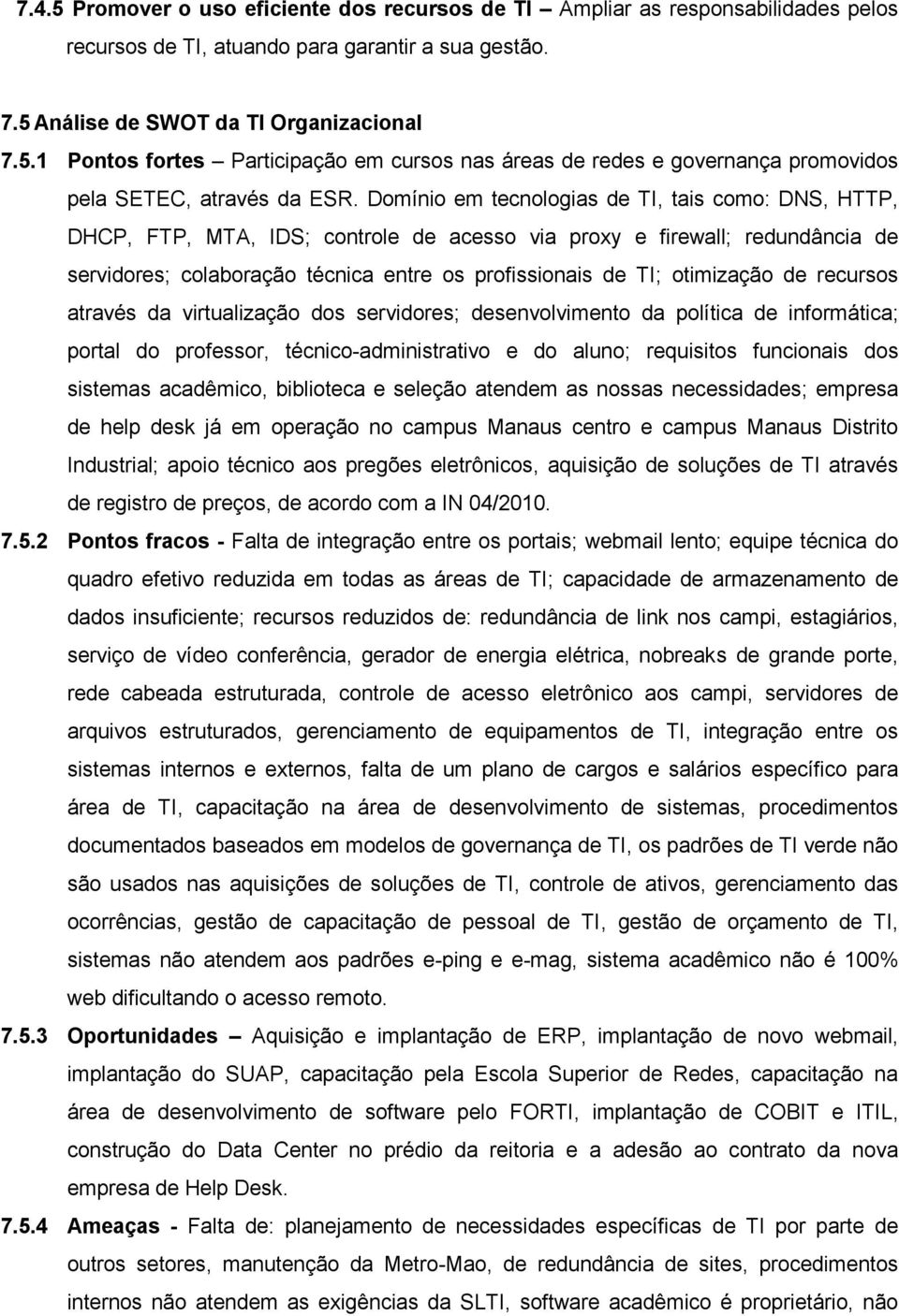 otimização de recursos através da virtualização dos servidores; desenvolvimento da política de informática; portal do professor, técnico-administrativo e do aluno; requisitos funcionais dos sistemas