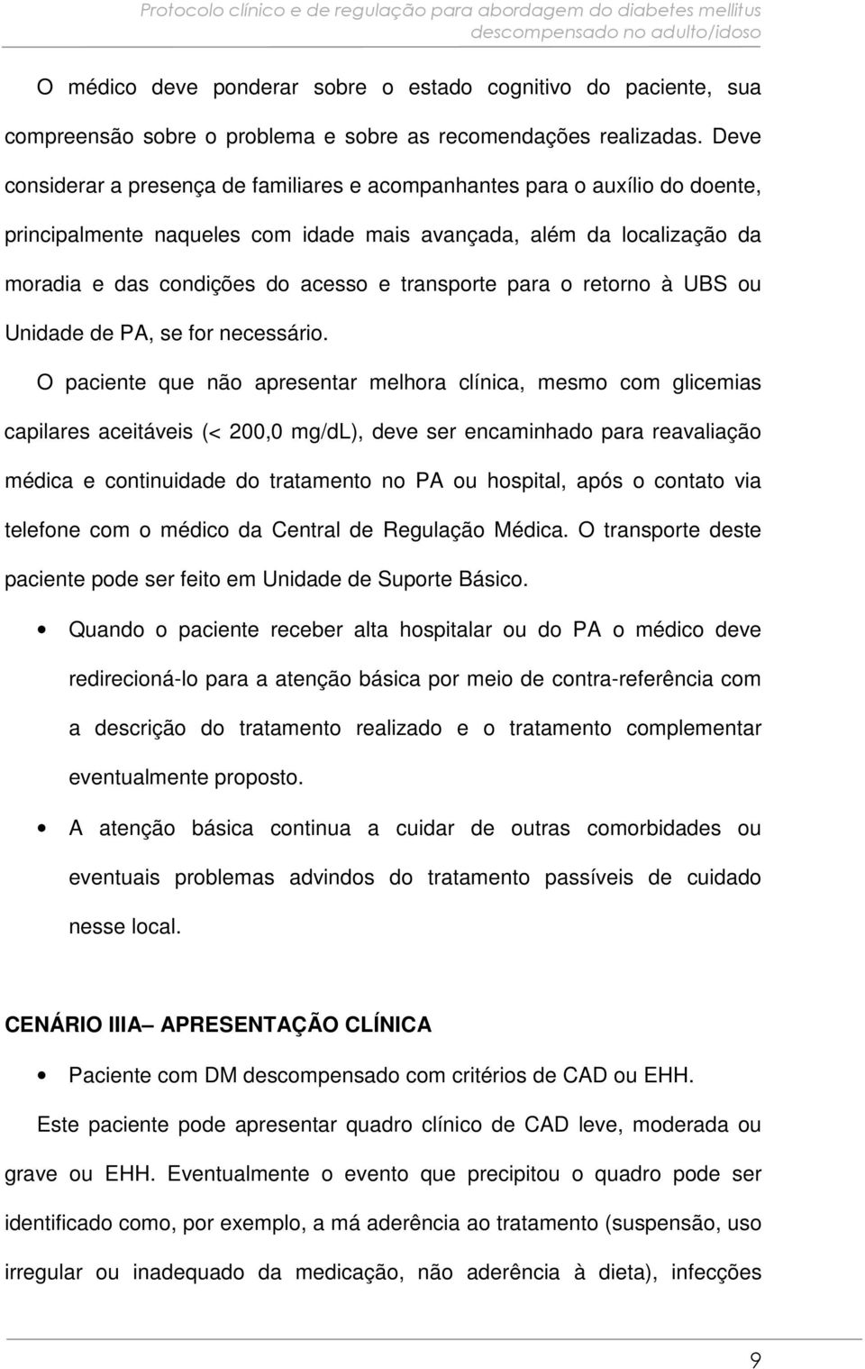 transporte para o retorno à UBS ou Unidade de PA, se for necessário.