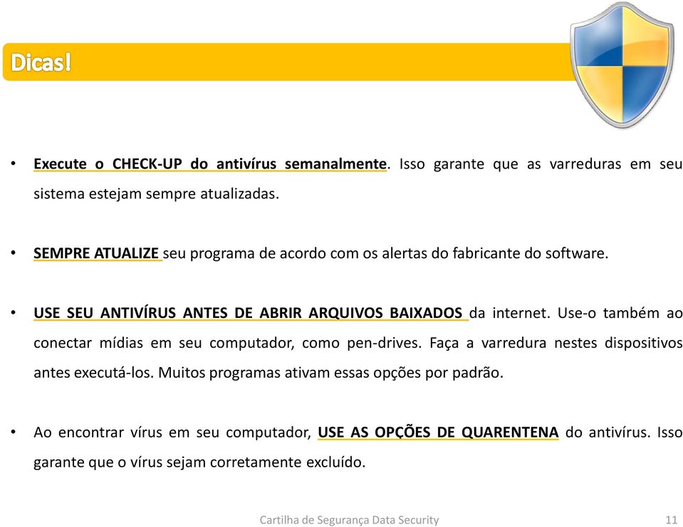 Use-o também ao conectar mídias em seu computador, como pen-drives. Faça a varredura nestes dispositivos antes executá-los.