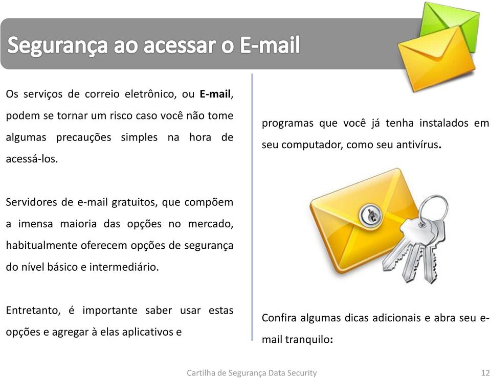 Servidores de e-mail gratuitos, que compõem a imensa maioria das opções no mercado, habitualmente oferecem opções de segurança do nível