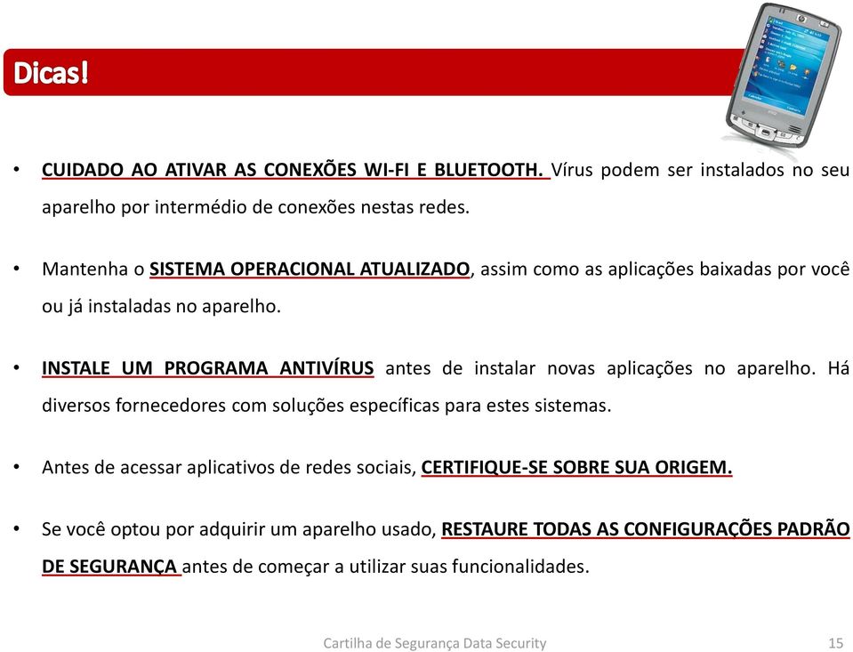 INSTALE UM PROGRAMA ANTIVÍRUS antes de instalar novas aplicações no aparelho. Há diversos fornecedores com soluções específicas para estes sistemas.