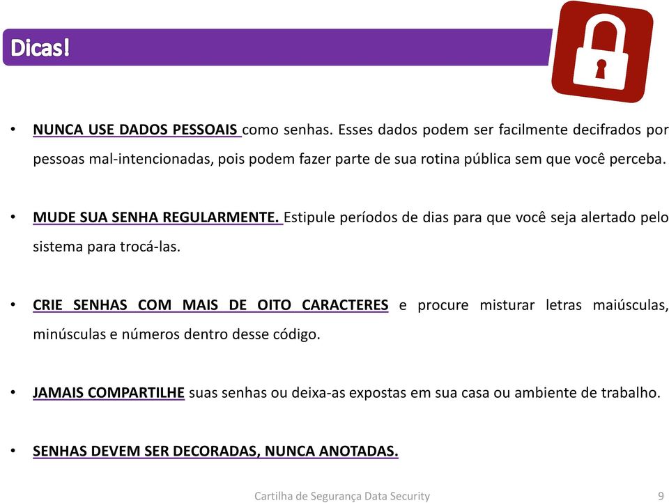 MUDE SUA SENHA REGULARMENTE. Estipule períodos de dias para que você seja alertado pelo sistema para trocá-las.