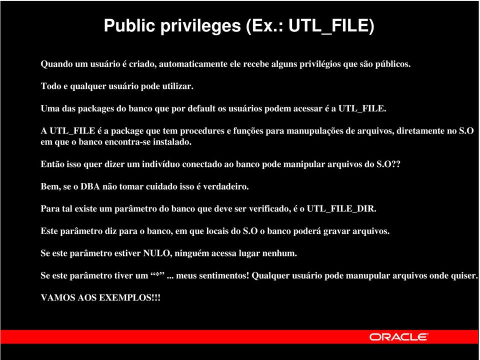 O em que o banco encontra-se instalado. Então isso quer dizer um indivíduo conectado ao banco pode manipular arquivos do S.O?? Bem, se o DBA não tomar cuidado isso é verdadeiro.