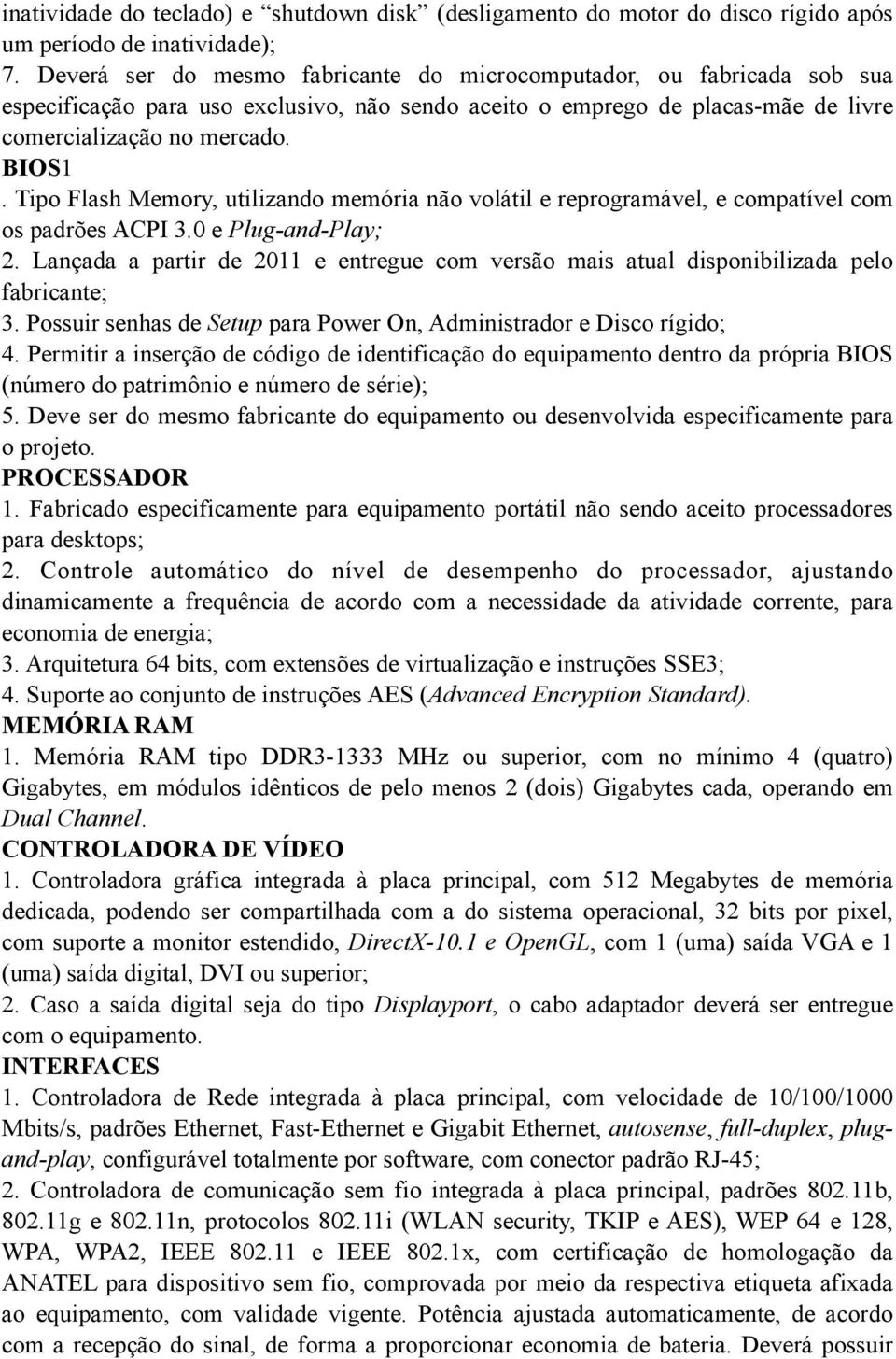 Tipo Flash Memory, utilizando memória não volátil e reprogramável, e compatível com os padrões ACPI 3.0 e Plug-and-Play; 2.