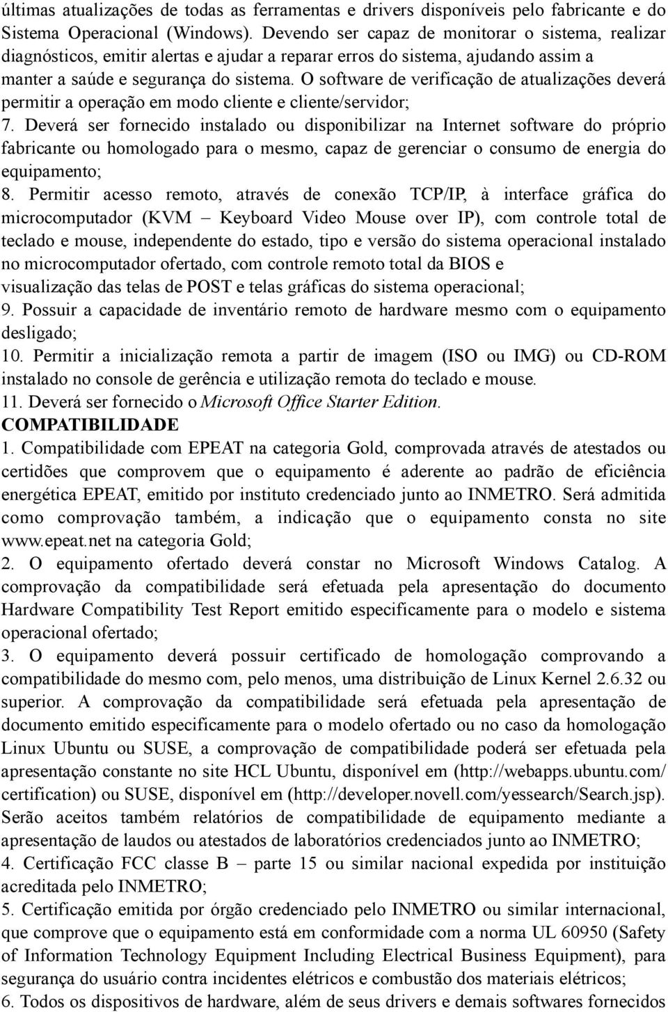 O software de verificação de atualizações deverá permitir a operação em modo cliente e cliente/servidor; 7.