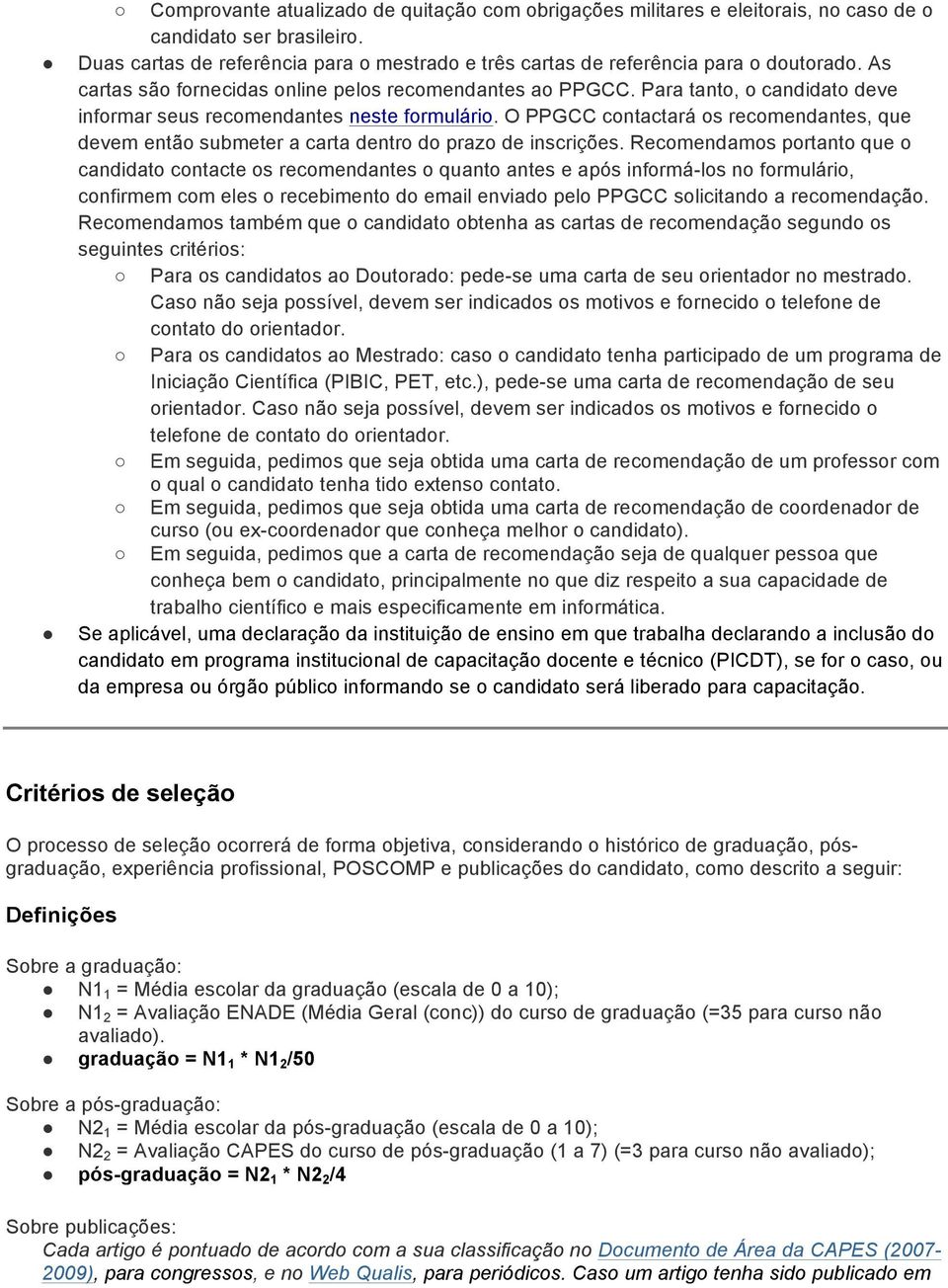 O PPGCC contactará os recomendantes, que devem então submeter a carta dentro do prazo de inscrições.