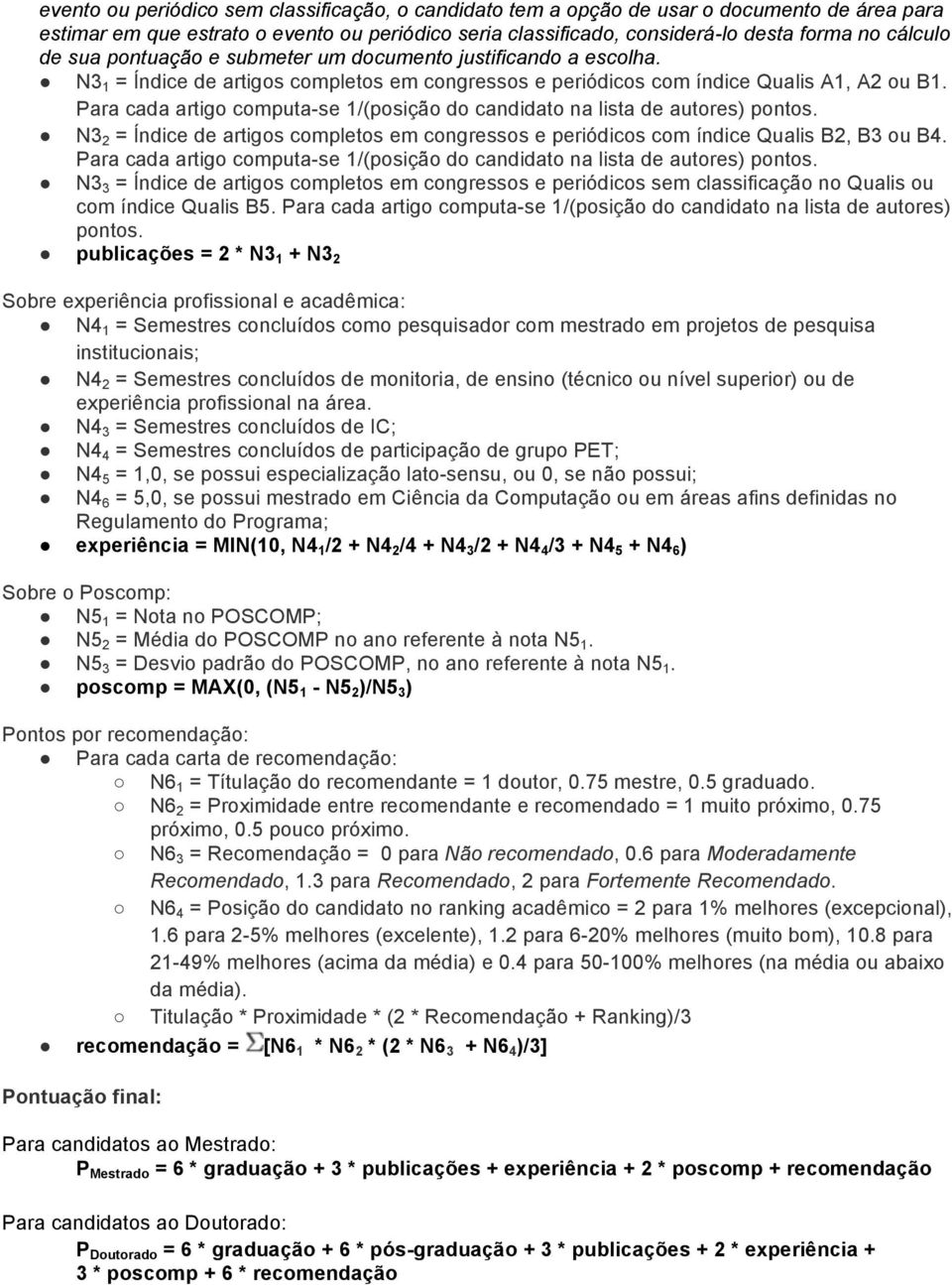 Para cada artigo computa-se 1/(posição do candidato na lista de autores) pontos. N3 2 = Índice de artigos completos em congressos e periódicos com índice Qualis B2, B3 ou B4.