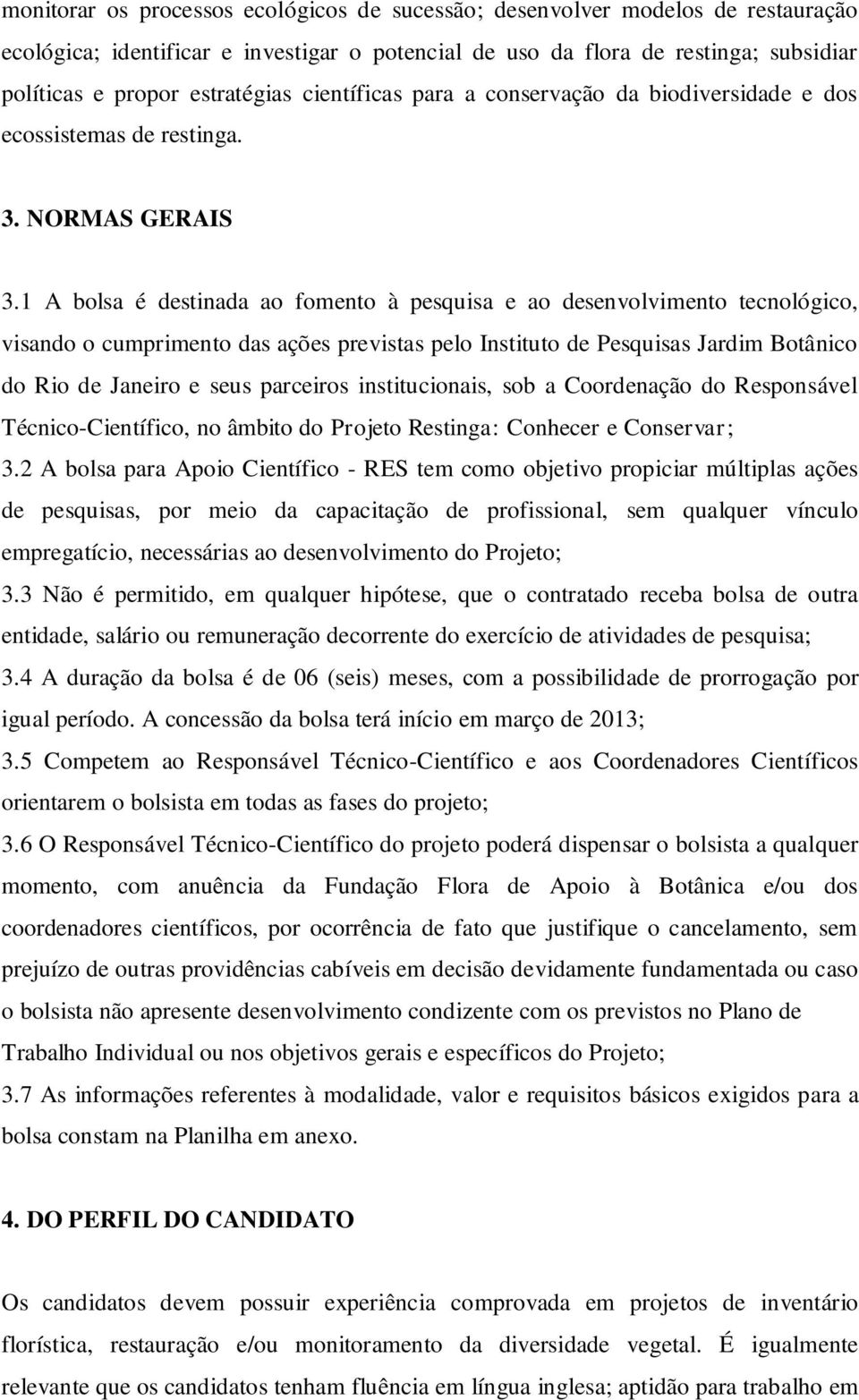 1 A bolsa é destinada ao fomento à pesquisa e ao desenvolvimento tecnológico, visando o cumprimento das ações previstas pelo Instituto de Pesquisas Jardim Botânico do Rio de Janeiro e seus parceiros