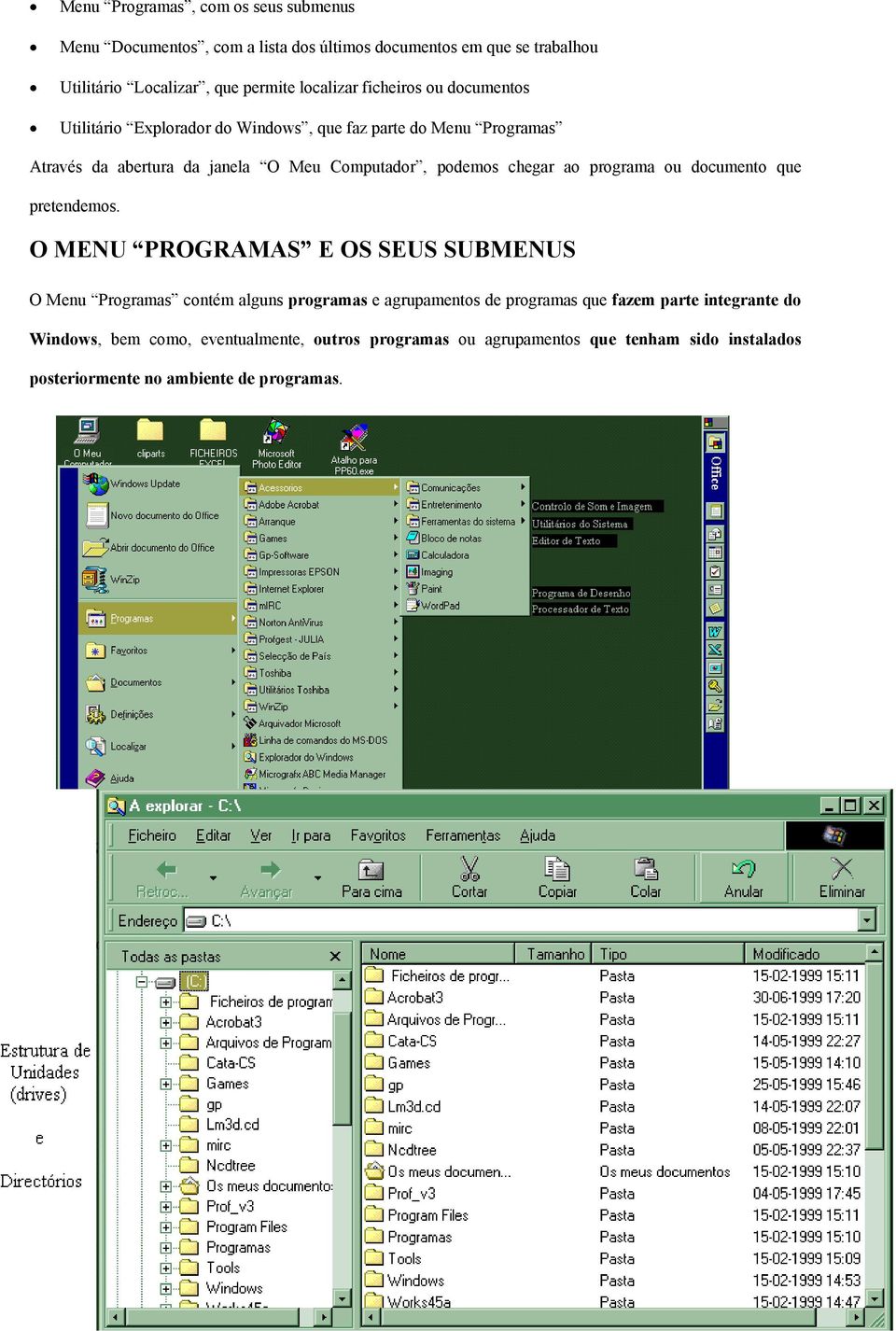 O MENU PROGRAMAS E OS SEUS SUBMENUS O Menu Programas contém alguns programas e agrupamentos de programas que fazem parte integrante do Windows, bem como, eventualmente, outros programas ou