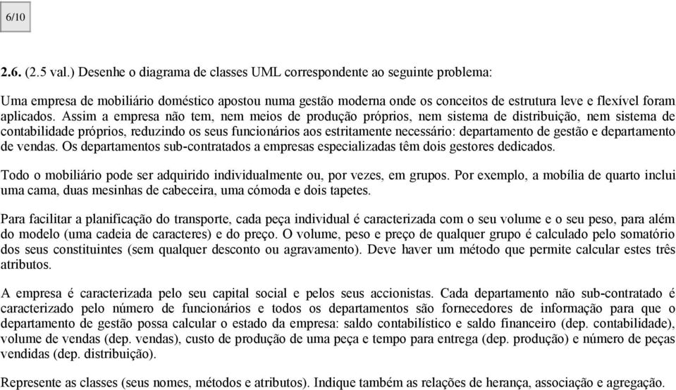 Assim a empresa não tem, nem meios de produção próprios, nem sistema de distribuição, nem sistema de contabilidade próprios, reduzindo os seus funcionários aos estritamente necessário: departamento