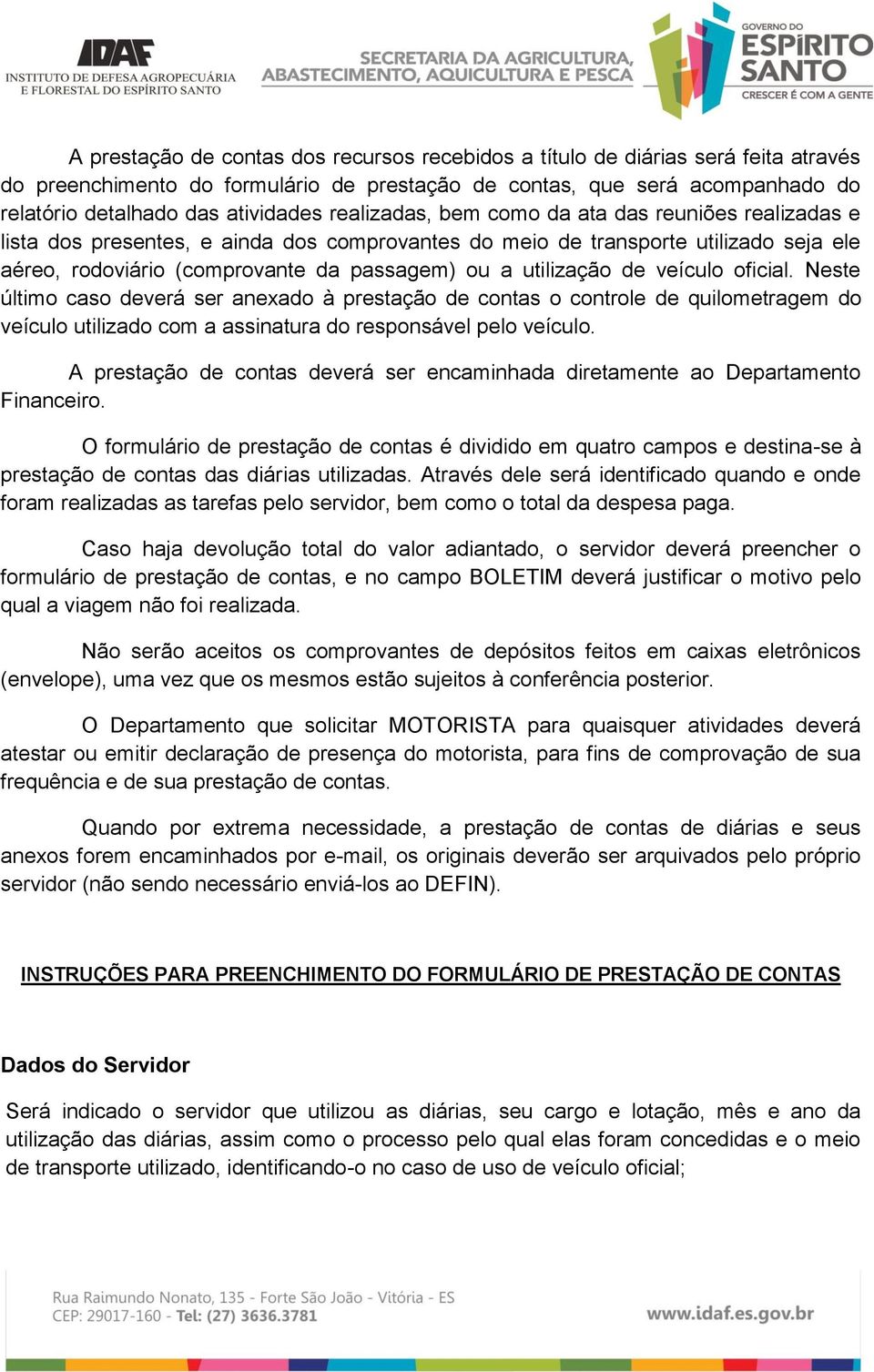 utilização de veículo oficial. Neste último caso deverá ser anexado à prestação de contas o controle de quilometragem do veículo utilizado com a assinatura do responsável pelo veículo.