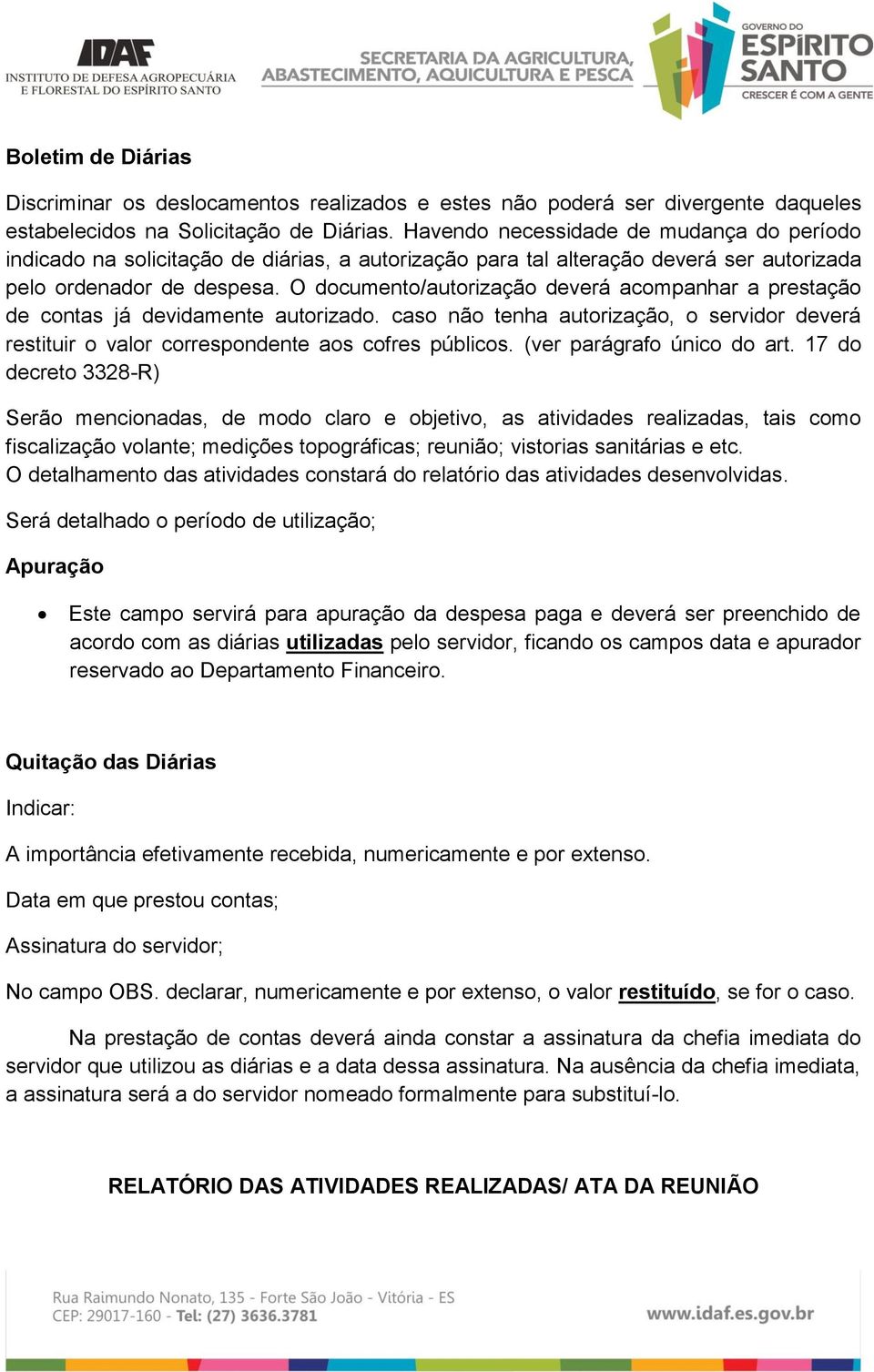 O documento/autorização deverá acompanhar a prestação de contas já devidamente autorizado. caso não tenha autorização, o servidor deverá restituir o valor correspondente aos cofres públicos.