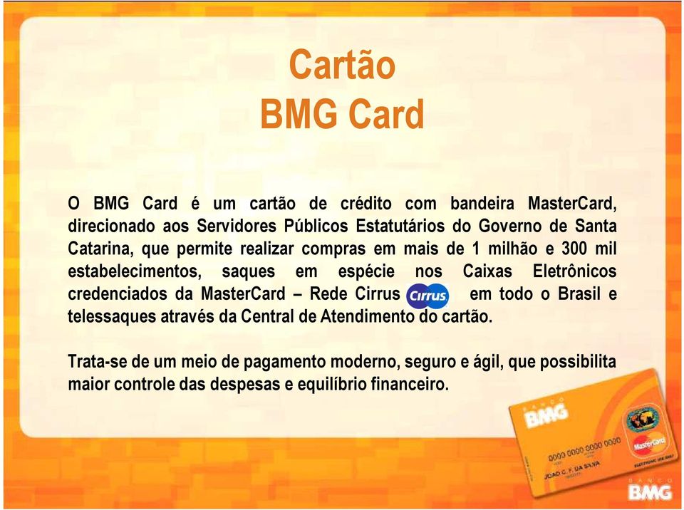Caixas Eletrônicos credenciados da MasterCard Rede Cirrus em todo o Brasil e telessaques através da Central de Atendimento do