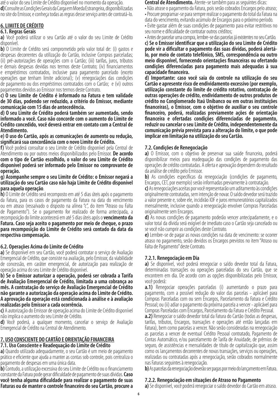 Regras Gerais a) Você poderá utilizar o seu Cartão até o valor do seu Limite de Crédito disponível.