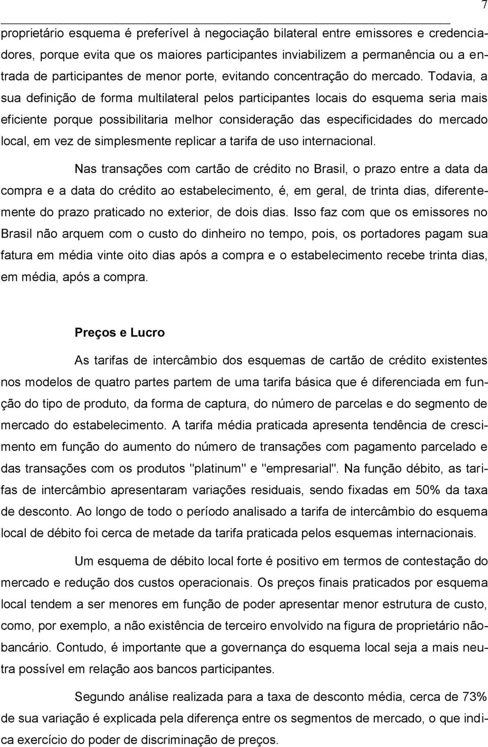 Todavia, a sua definição de forma multilateral pelos participantes locais do esquema seria mais eficiente porque possibilitaria melhor consideração das especificidades do mercado local, em vez de